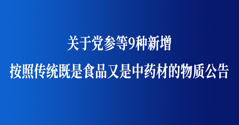 关于党参等9种新增按照传统既是食品又是中药材的物质公告